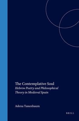 The Contemplative Soul: Hebrew Poetry and Philosophical Theory in Medieval Spain