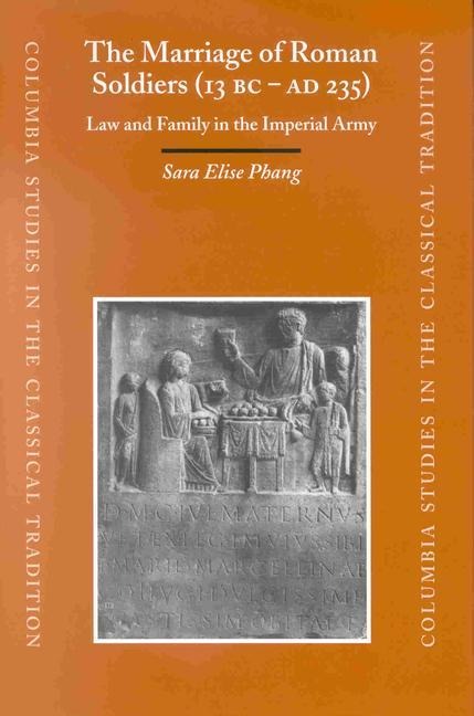 The Marriage of Roman Soldiers (13 B.C. - A.D. 235): Law and Family in the Imperial Army