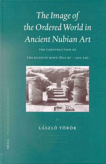 The Image of the Ordered World in Ancient Nubian Art: The Construction of the Kushite Mind, 800 BC - 300 AD