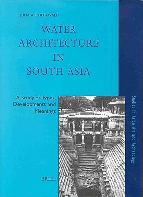 Water Architecture in South Asia: A Study of Types, Developments and Meanings