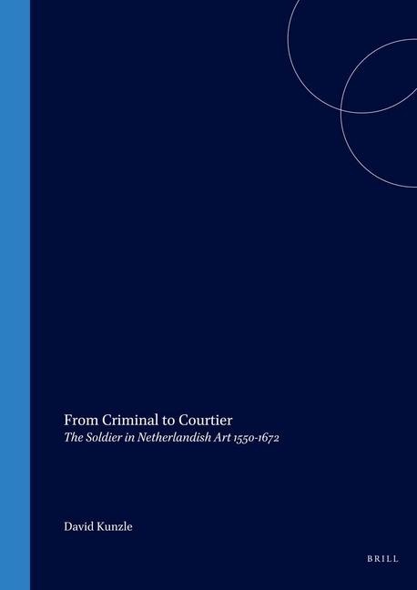 From Criminal to Courtier: The Soldier in Netherlandish Art 1550-1672