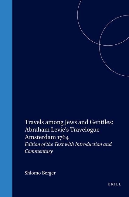 Travels Among Jews and Gentiles: Abraham Levie's Travelogue Amsterdam 1764: Edition of the Text with Introduction and Commentary