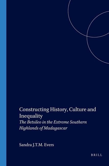 Constructing History, Culture and Inequality: The Betsileo in the Extreme Southern Highlands of Madagascar