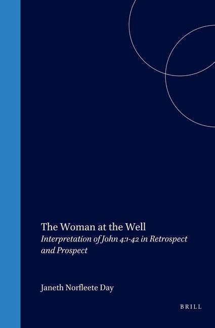 The Woman at the Well: Interpretation of John 4:1-42 in Retrospect and Prospect