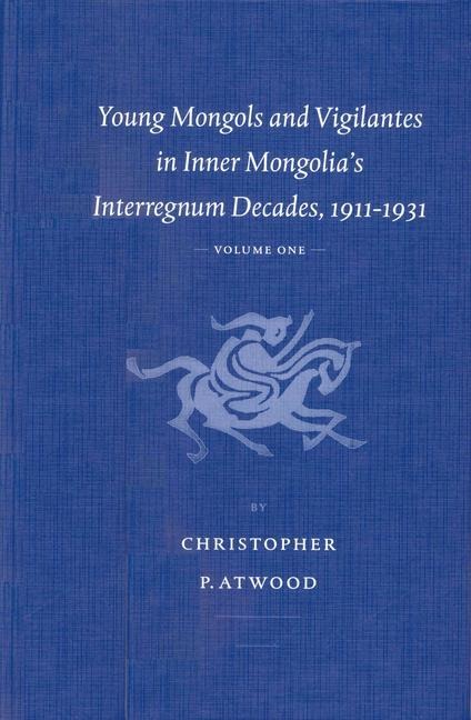 Young Mongols and Vigilantes in Inner Mongolia's Interregnum Decades, 1911-1931 (2 Vols.)