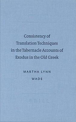 Consistency of Translation Techniques in the Tabernacle Accoconsistency of Translation Techniques in the Tabernacle Accounts of Exodus in the Old Greek Unts of Exodus in the Old Greek