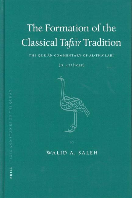 The Formation of the Classical Tafs&#299;r Tradition: The Qur&#702;&#257;n Commentary of Al-Tha&#703;lab&#299; (D. 427/1035)