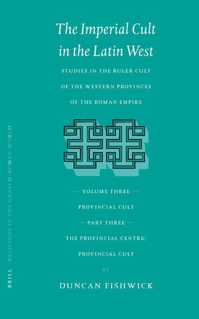 The Imperial Cult in the Latin West, Volume III, Provincial Cult. Part 3. The Provincial Centre; Provincial Cult