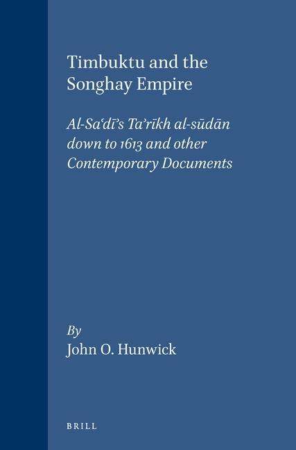 Timbuktu and the Songhay Empire: Al-Sa'd&#299;'s Ta'r&#299;kh Al-S&#363;d&#257;n Down to 1613 and Other Contemporary Documents