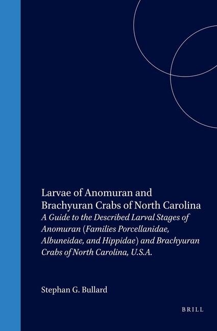 Larvae of Anomuran and Brachyuran Crabs of North Carolina: A Guide to the Described Larval Stages of Anomuran (Families Porcellanidae, Albuneidae, and Hippidae) and Brachyuran Crabs of North Carolina, USA