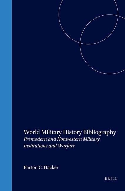 World Military History Bibliography: Premodern and Nonwestern Military Institutions and Warfare