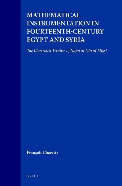 Mathematical Instrumentation in Fourteenth-Century Egypt and Syria: The Illustrated Treatise of Najm Al-D&#299;n Al-Mi&#7779;r&#299;
