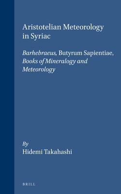 Aristotelian Meteorology in Syriac: Barhebraeus, Butyrum Sapientiae, Books of Mineralogy and Meteorology