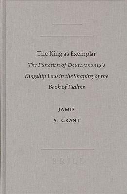 The King as Exemplar: The Function of Deuteronomy's Kingship Law in the Shaping of the Book of Psalms