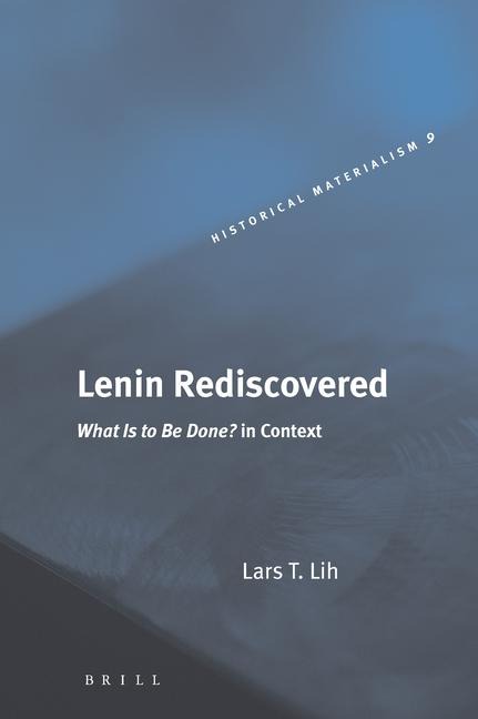 Lenin Rediscovered: What Is to Be Done? in Context