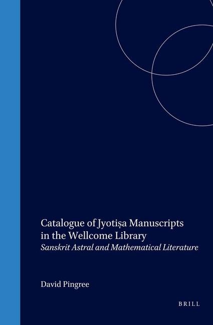 Catalogue of Jyoti&#7779;a Manuscripts in the Wellcome Library: Sanskrit Astral and Mathematical Literature