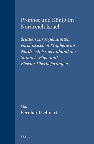 Prophet und König im Nordreich Israel Studien zur sogenannten vorklassischen Prophetie im Nordreich Israel anhand der Samuel-, Elija- und Elischa-Überlieferungen