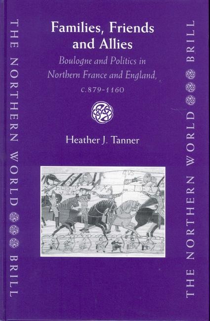 Families, Friends and Allies: Boulogne and Politics in Northern France and England, C.879-1160