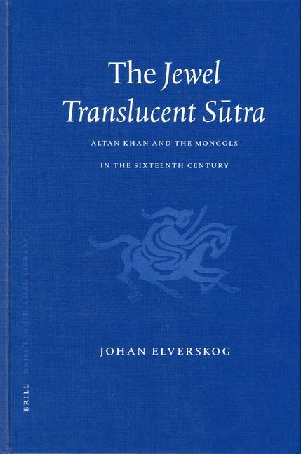 The Jewel Translucent S&#363;tra: Altan Khan and the Mongols in the Sixteenth Century