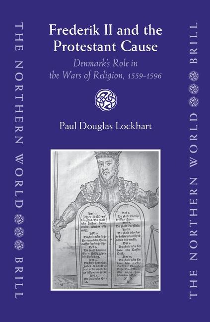 Frederik II and the Protestant Cause: Denmark's Role in the Wars of Religion, 1559-1596