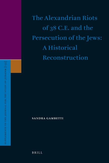 The Alexandrian Riots of 38 C.E. and the Persecution of the Jews. a Historical Reconstruction