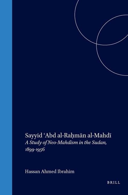 Sayyid &#703;abd Al-Ra&#7717;m&#257;n Al-Mahd&#299;: A Study of Neo-Mahd&#299;sm in the Sudan, 1899-1956