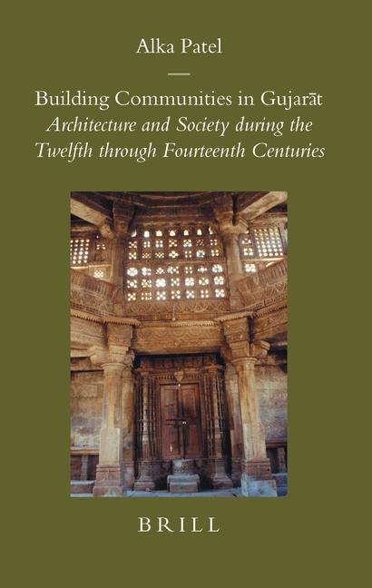 Building Communities in Gujar&#257;t: Architecture and Society During the Twelfth Through Fourteenth Centuries