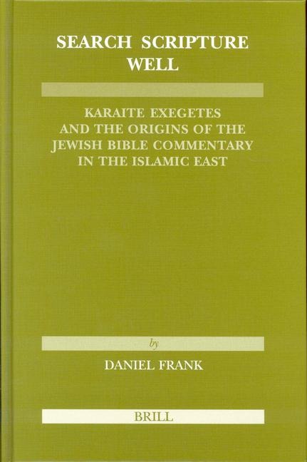 Search Scripture Well: Karaite Exegetes and the Origins of the Jewish Bible Commentary in the Islamic East