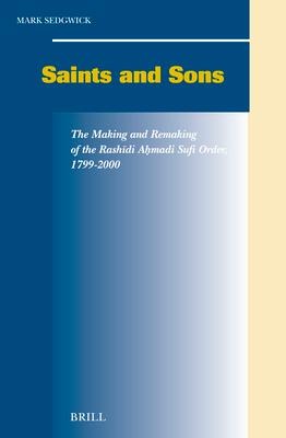 Saints and Sons: The Making and Remaking of the Rash&#299;di A&#7717;madi Sufi Order, 1799-2000