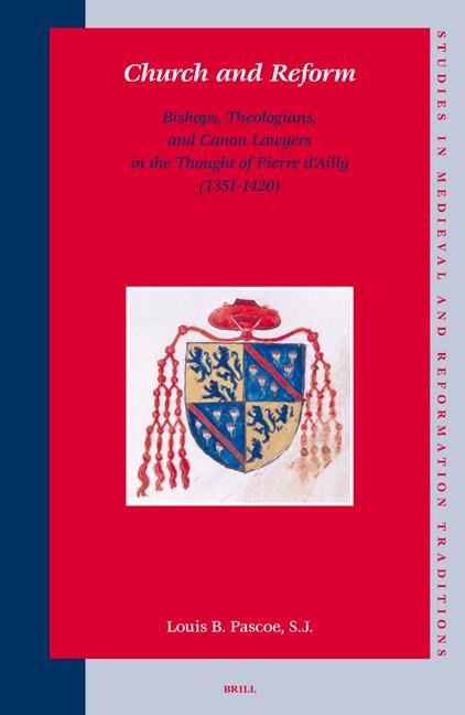 Church and Reform: Bishops, Theologians, and Canon Lawyers in the Thought of Pierre d'Ailly (1351-1420)
