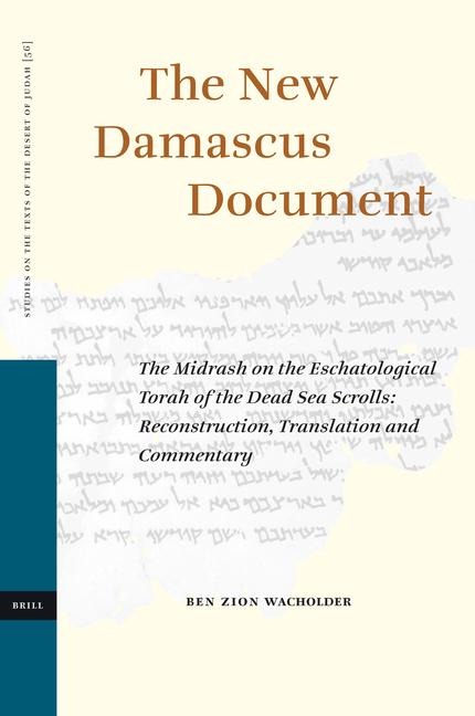 The New Damascus Document: The Midrash on the Eschatological Torah of the Dead Sea Scrolls: Reconstruction, Translation and Commentary