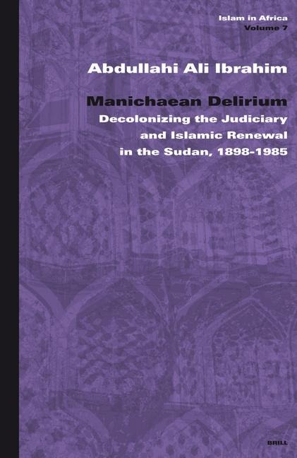 Manichaean Delirium: Decolonizing the Judiciary and Islamic Renewal in the Sudan, 1898-1985