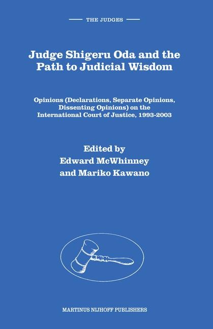 Judge Shigeru Oda and the Path to Judicial Wisdom: Opinions (Declarations, Separate Opinions, Dissenting Opinions) on the International Court of Justice, 1993-2003