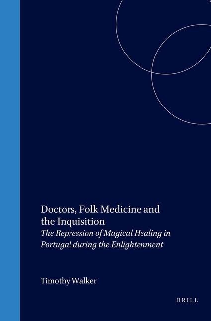 Doctors, Folk Medicine and the Inquisition: The Repression of Magical Healing in Portugal During the Enlightenment