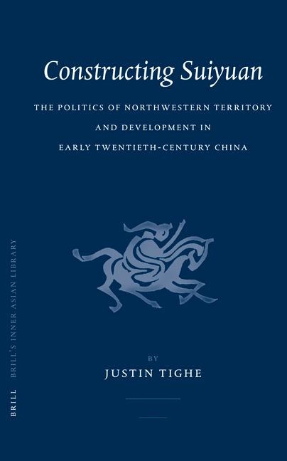 Constructing Suiyuan: The Politics of Northwestern Territory and Development in Early Twentieth-Century China