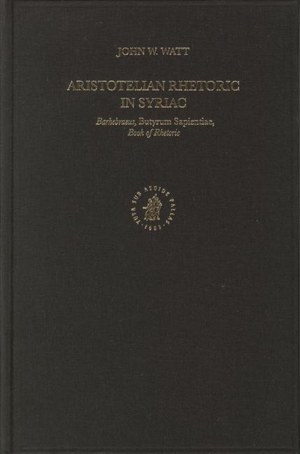 Aristotelian Rhetoric in Syriac: Barhebraeus, Butyrum Sapientiae, Book of Rhetoric