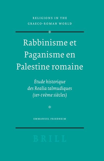 Rabbinisme Et Paganisme En Palestine Romaine: Étude Historique Des Realia Talmudiques (Ier-Ivème Siècles)