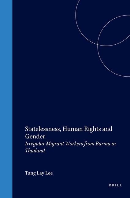 Statelessness, Human Rights and Gender: Irregular Migrant Workers from Burma in Thailand