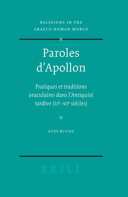 Paroles d'Apollon: Pratiques Et Traditions Oraculaires Dans l'Antiquité Tardive (IIe - Vie Siècles)