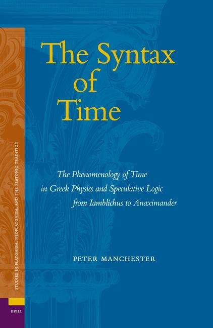 The Syntax of Time: The Phenomenology of Time in Greek Physics and Speculative Logic from Iamblichus to Anaximander