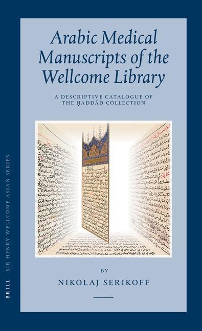 Arabic Medical Manuscripts of the Wellcome Library: A Descriptive Catalogue of the &#7716;add&#257;d Collection (Wms Arabic 401-487)