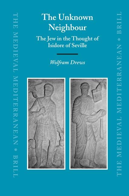 The Unknown Neighbour: The Jew in the Thought of Isidore of Seville