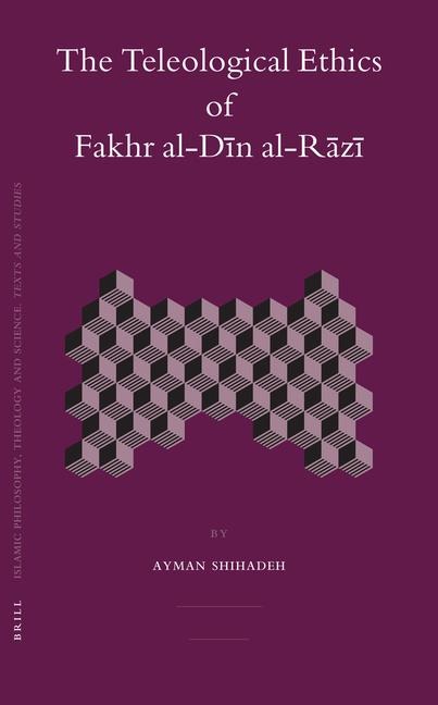 The Teleological Ethics of Fakhr Al-D&#299;n Al-R&#257;z&#299;