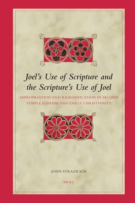 Joels Use of Scripture and the Scriptures Use of Joel: Appropriation and Resignification in Second Temple Judaism and Early Christianity