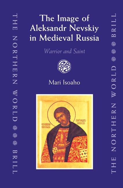 The Image of Aleksandr Nevskiy in Medieval Russia: Warrior and Saint