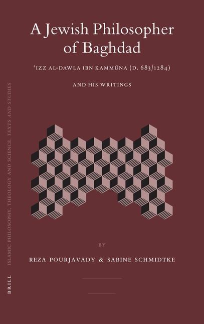 A Jewish Philosopher of Baghdad: &#703;izz Al-Dawla Ibn Kamm&#363;na (D. 683/1284) and His Writings
