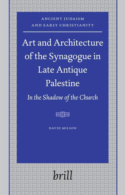 Art and Architecture of the Synagogue in Late Antique Palestine: In the Shadow of the Church