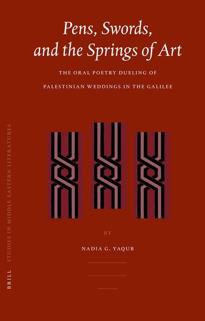 Pens, Swords, and the Springs of Art: The Oral Poetry Dueling of Palestinian Weddings in the Galilee