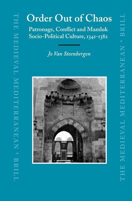 Order Out of Chaos: Patronage, Conflict and Mamluk Socio-Political Culture, 1341-1382