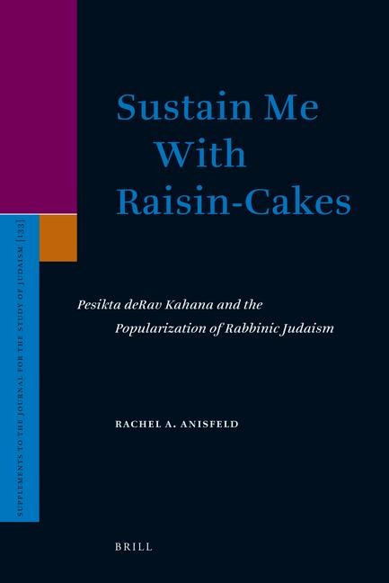 Sustain Me with Raisin-Cakes: Pesikta Derav Kahana and the Popularization of Rabbinic Judaism